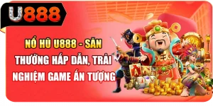 Nổ hũ U888 - Săn thưởng hấp dẫn, trải nghiệm game ấn tượng